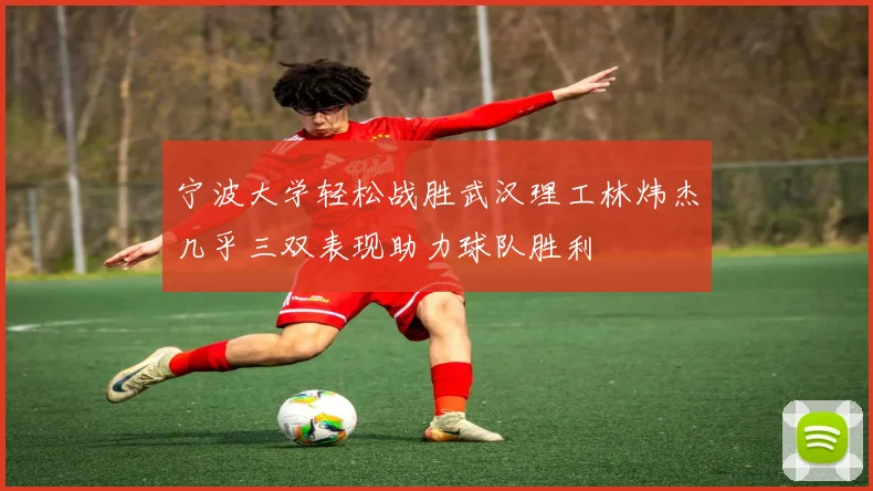 宁波大学轻松战胜武汉理工林炜杰几乎三双表现助力球队胜利